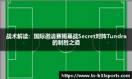 战术解读:国际邀请赛揭幕战Secret对阵Tundra的制胜之道