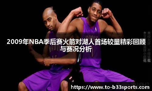 2009年NBA季后赛火箭对湖人首场较量精彩回顾与赛况分析